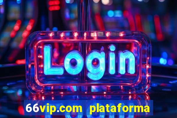 66vip.com plataforma de jogos